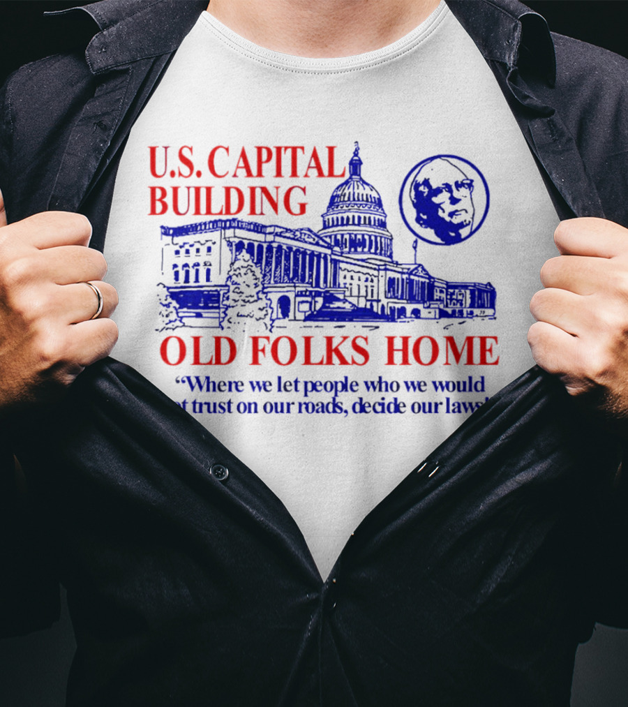 U.S. Capital Building Old Folks Home Where We Let People Decide Our Laws T-Shirt