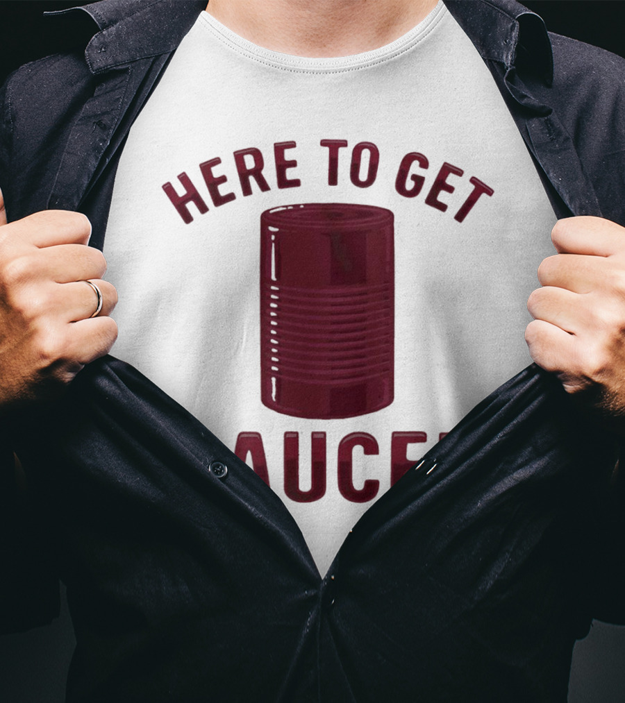 Here To Get Sauced Can T-Shirt