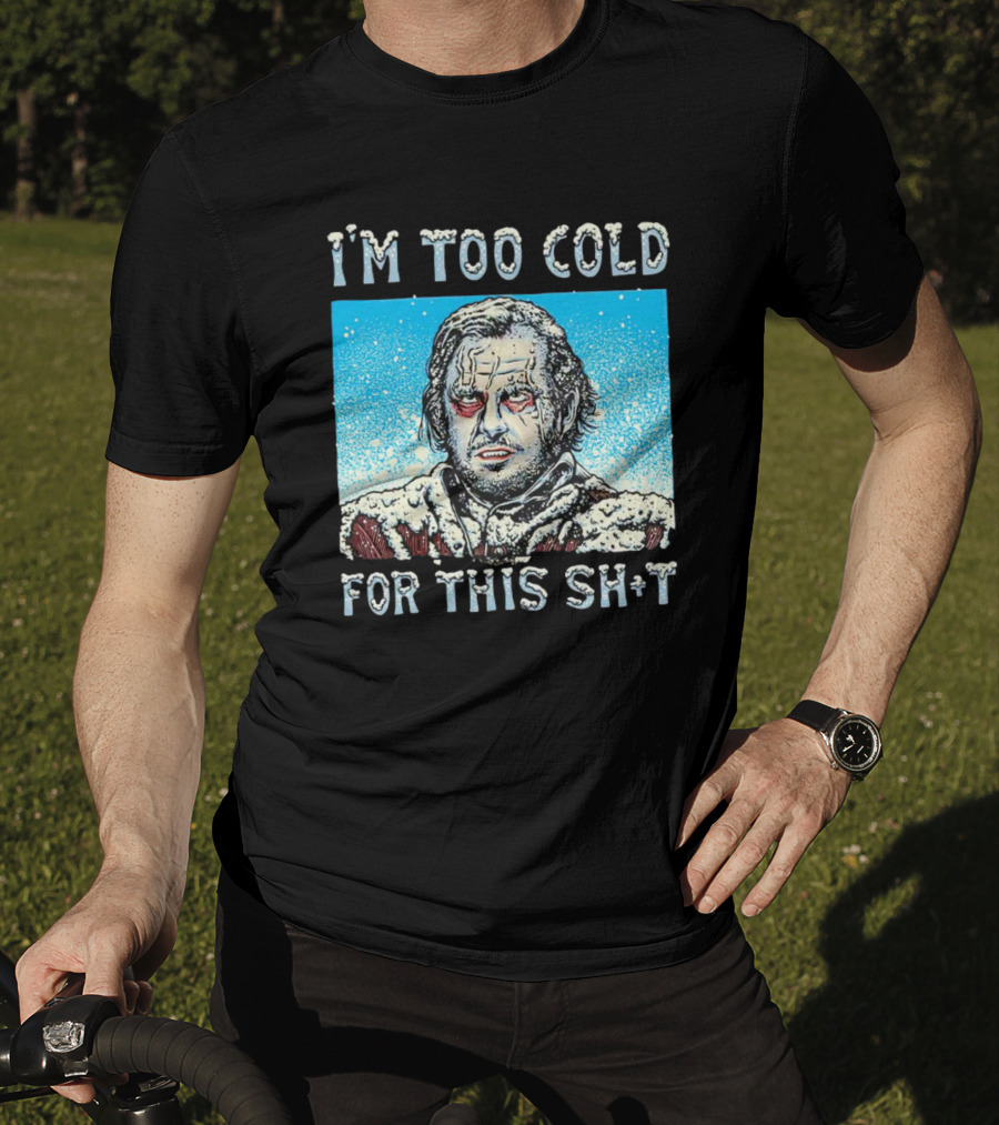 I'm Too Cold For This Jack Torrance Shining Snow Scene T-Shirt