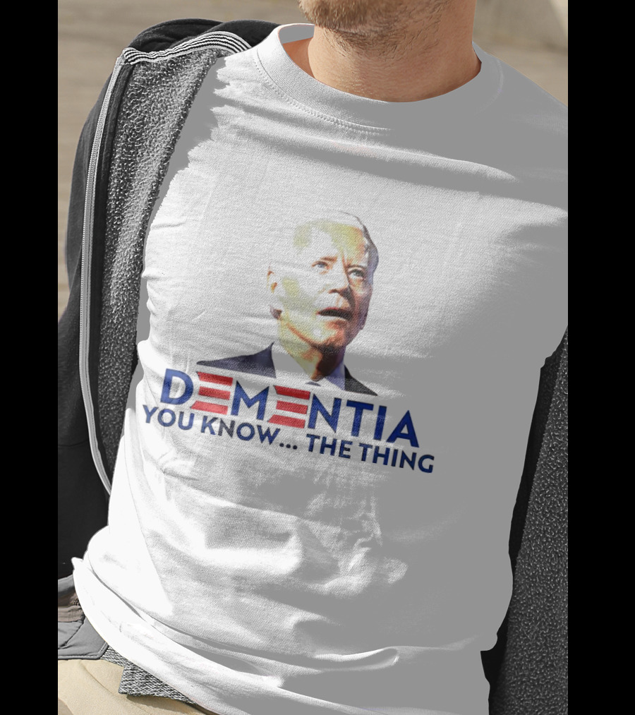 Dementia You Know The Thing T-Shirt