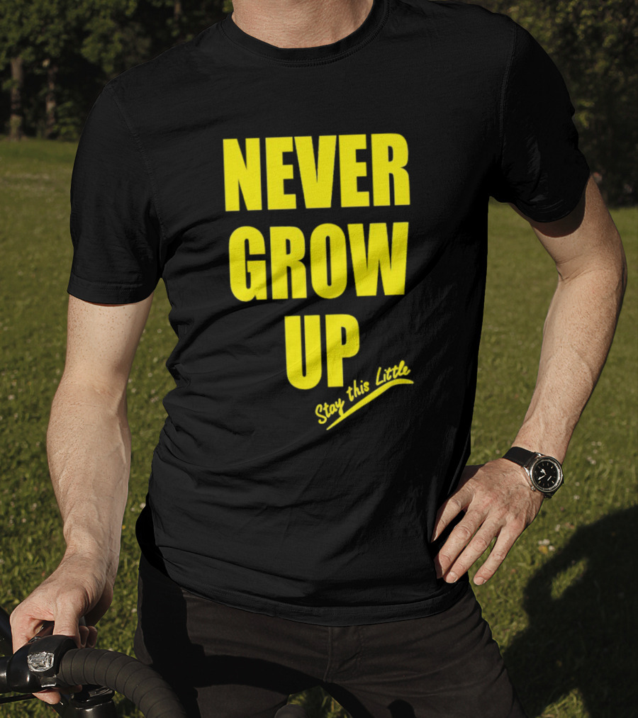 Never Grow Up Stay This Little T-Shirt