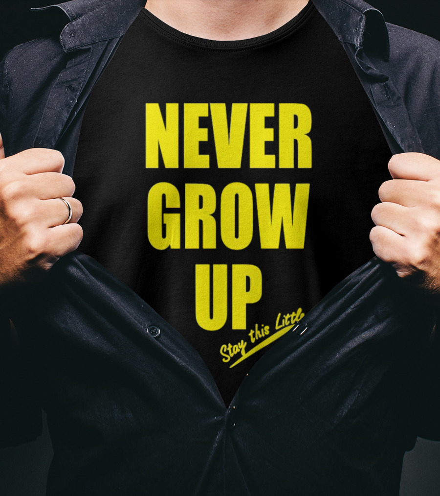 Never Grow Up Stay This Little T-Shirt