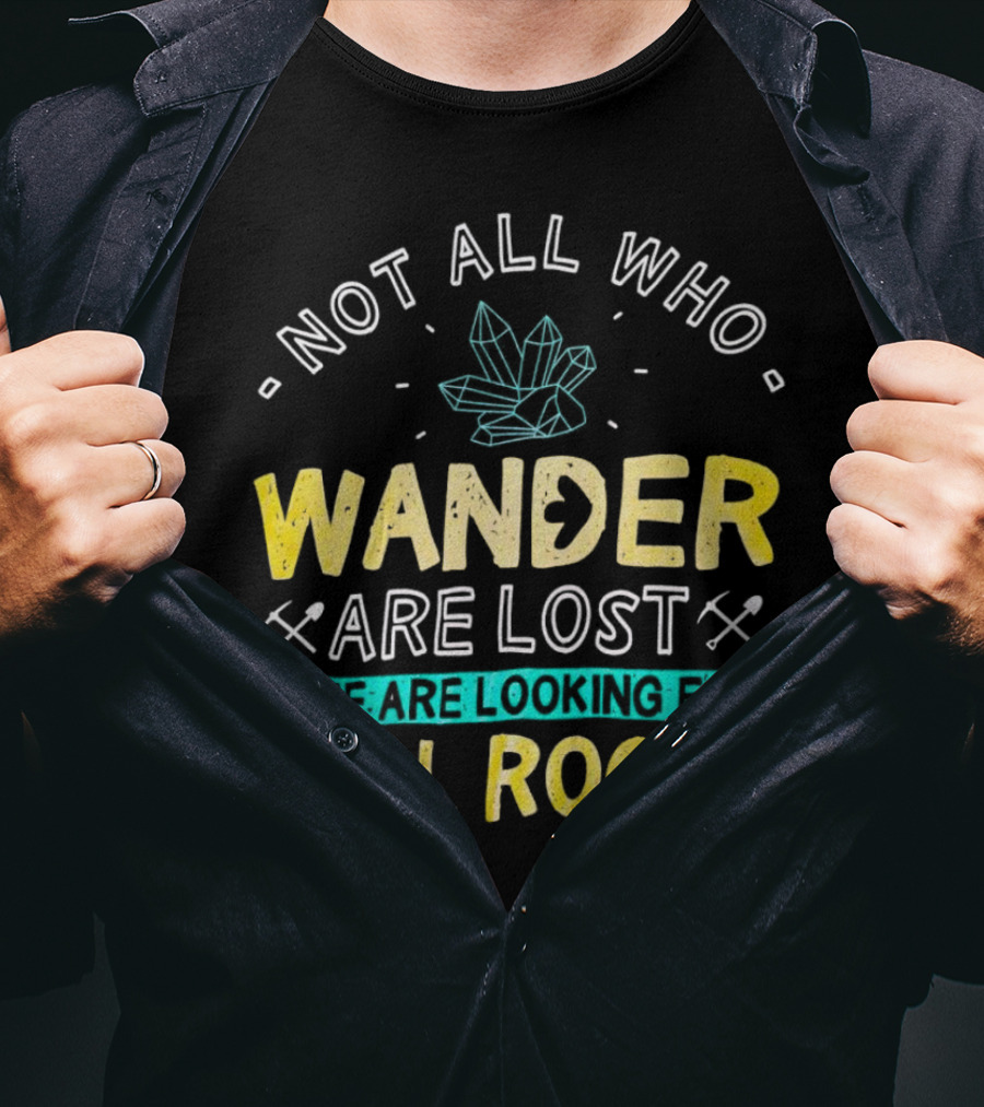 Not All Who Wander Are Lost Some Are Looking For Cool Rocks Gem Crystal And Crossed Picks T-Shirt