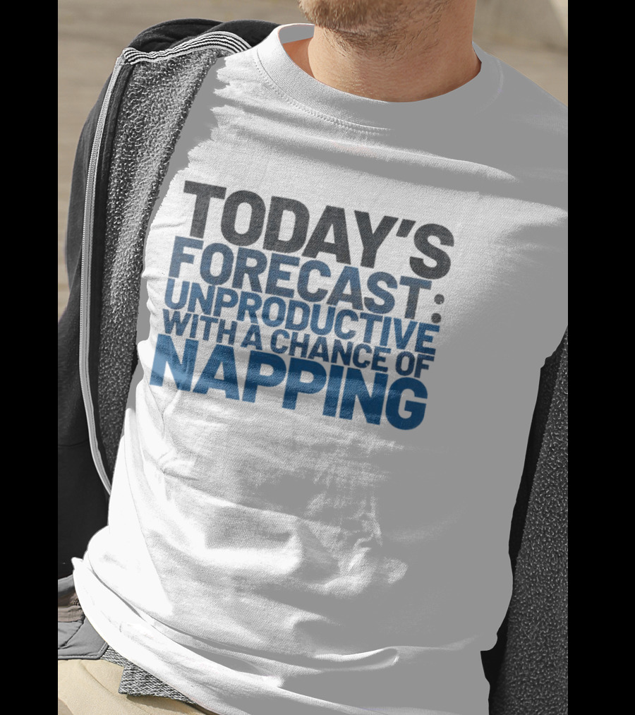Today’s Forecast Unproductive With A Chance Of Napping T-Shirt