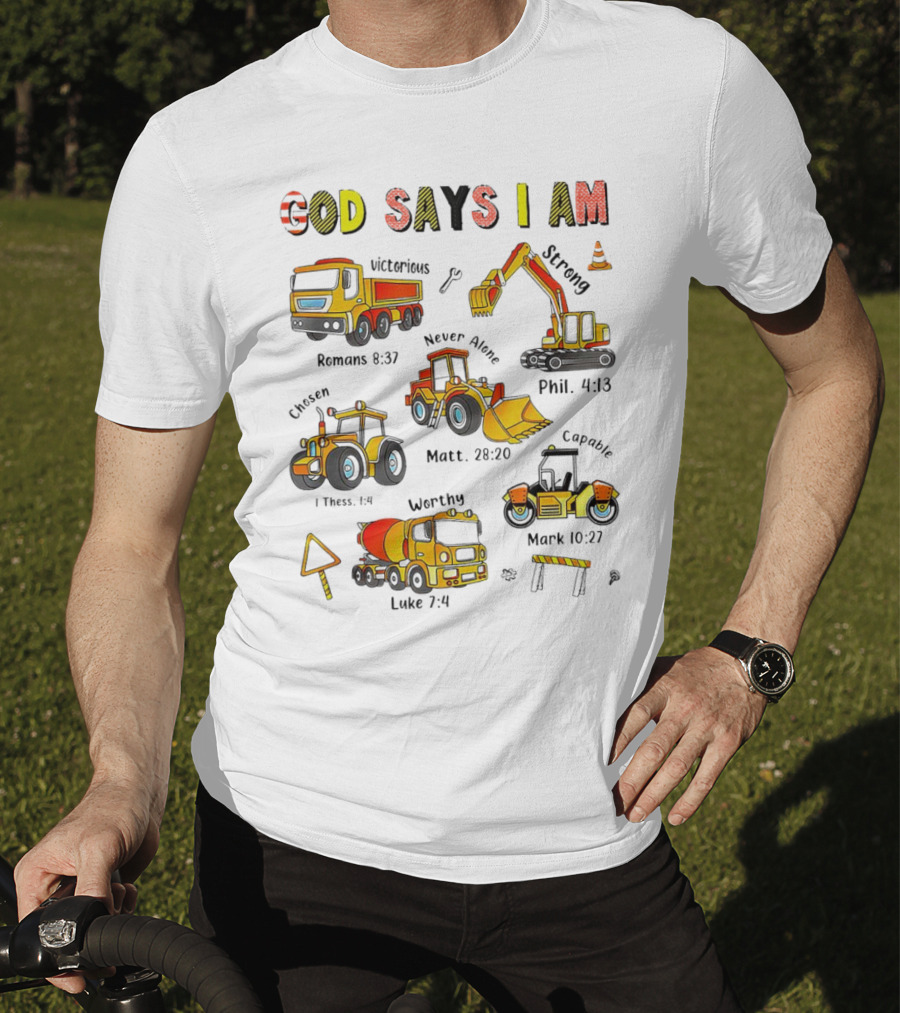 God Says I Am Victorious Strong Chosen Never Alone Worthy Capable Romans 8:37 Phil. 4:13 1 Thess. 1:4 Matt. 28:20 Mark 10:27 Luke 7:4 Construction Vehicles T-Shirt