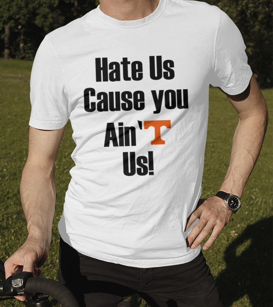 Hate Us Cause You Ain’t Us Tennessee Volunteers T-Shirt Orange T-Shirt