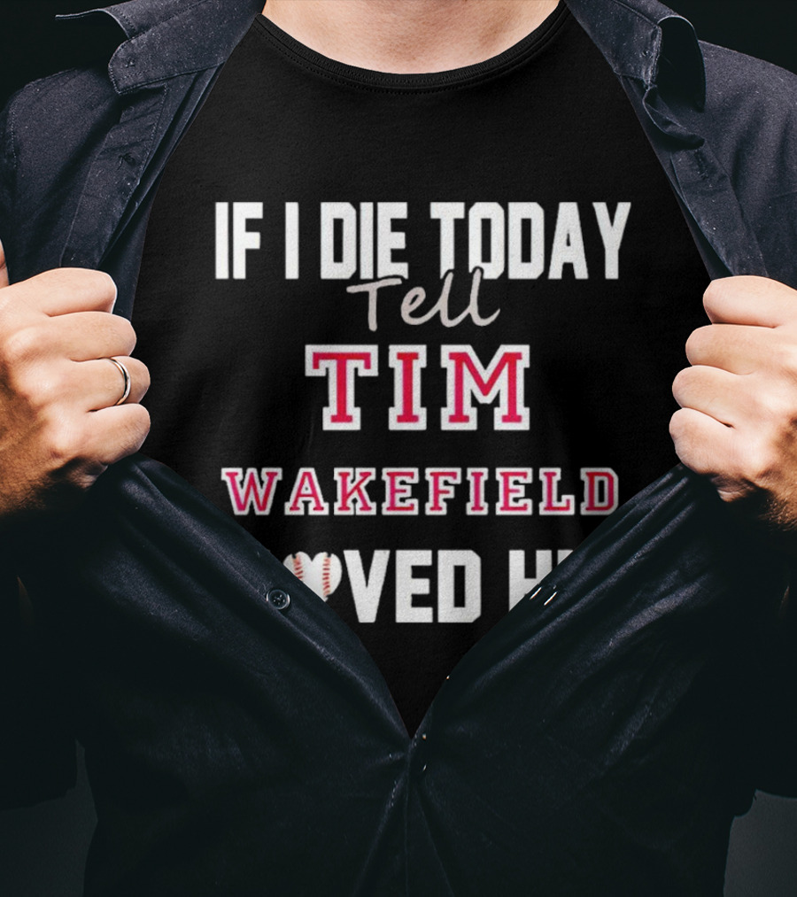 If I Die Today Tell Tim Wakefield I Loved Him Baseball Heart T-Shirt