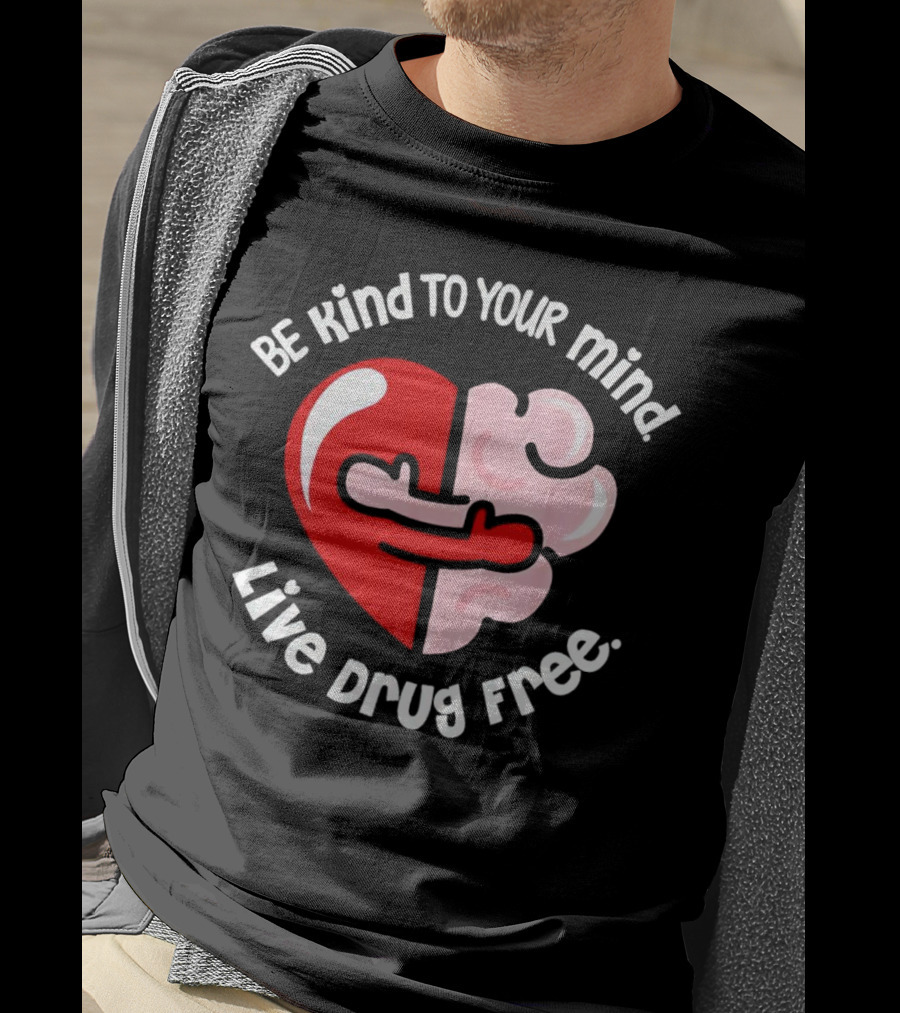 Be Kind To Your Mind Live Drug Free Heart And Brain T-Shirt