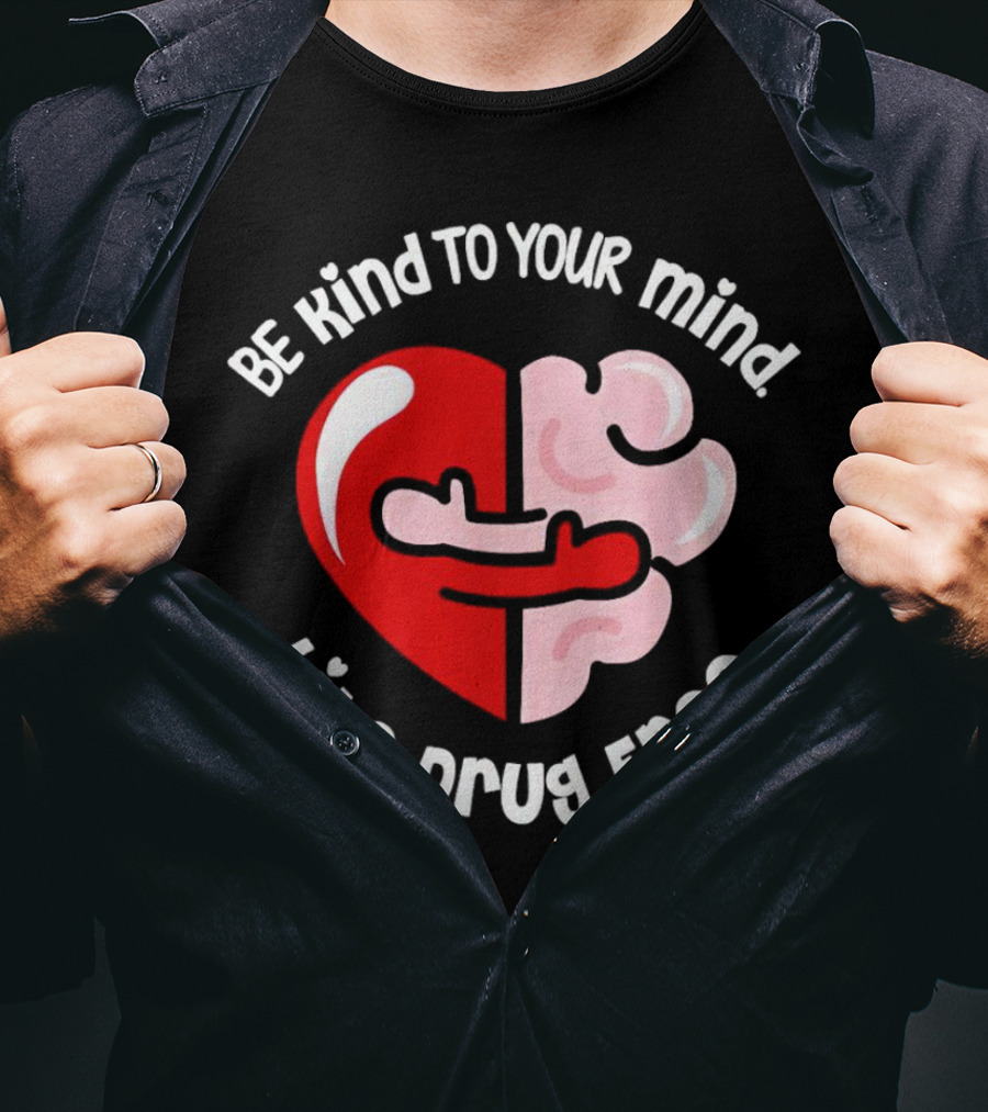 Be Kind To Your Mind Live Drug Free Heart And Brain T-Shirt