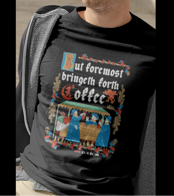 But Foremost Bringeth Forth Coffee Illuminated Medieval T-Shirt
