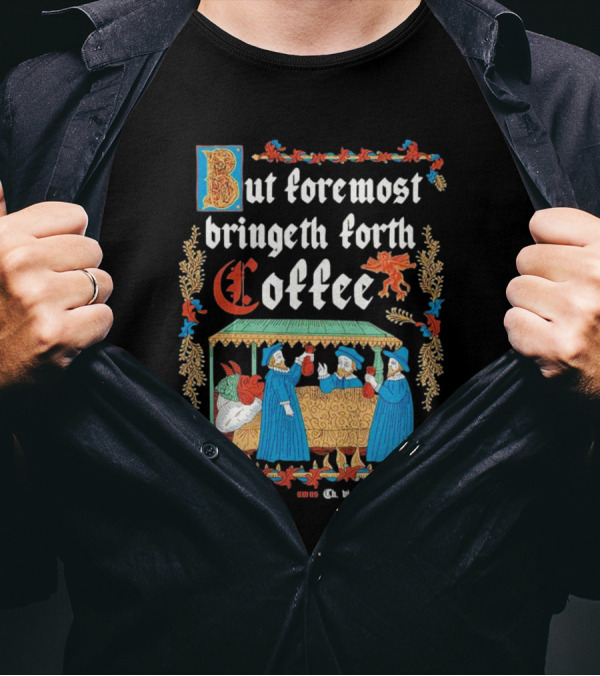 But Foremost Bringeth Forth Coffee Illuminated Medieval T-Shirt