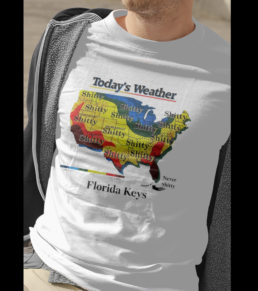 Today's Weather Map Florida Keys Shitty Increasingly Shitty Partly Never Shitty T-Shirt