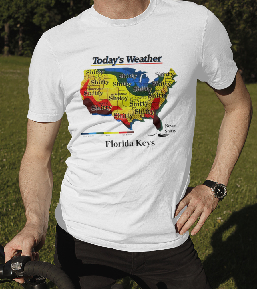 Today's Weather Map Florida Keys Shitty Increasingly Shitty Partly Never Shitty T-Shirt