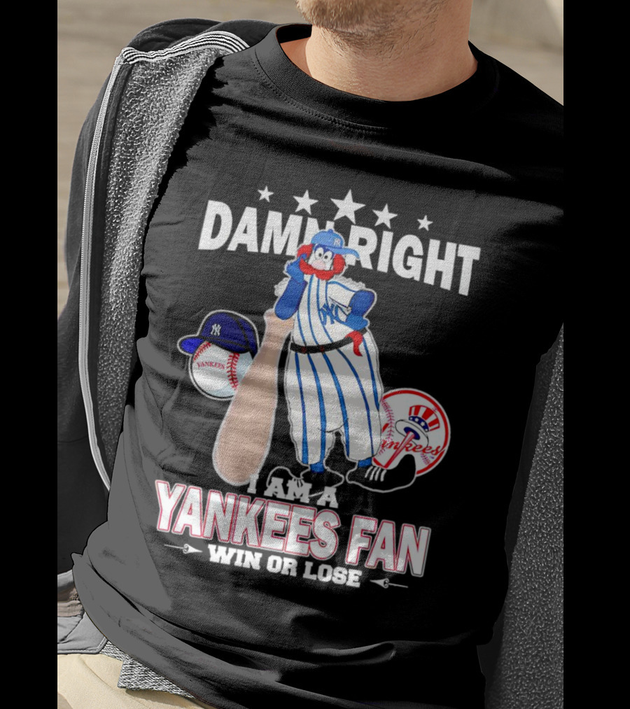 Damn Right I Am A Yankees Fan Win Or Lose With Yankees Mascot And Baseball T-Shirt