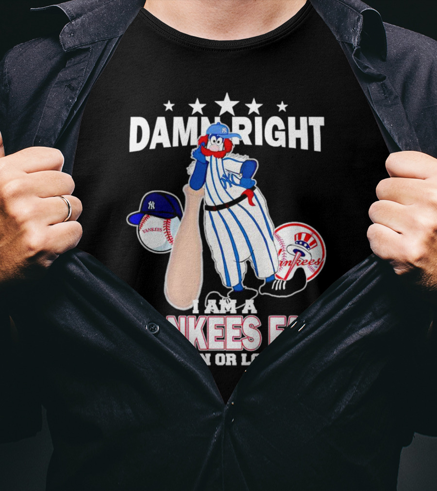Damn Right I Am A Yankees Fan Win Or Lose With Yankees Mascot And Baseball T-Shirt