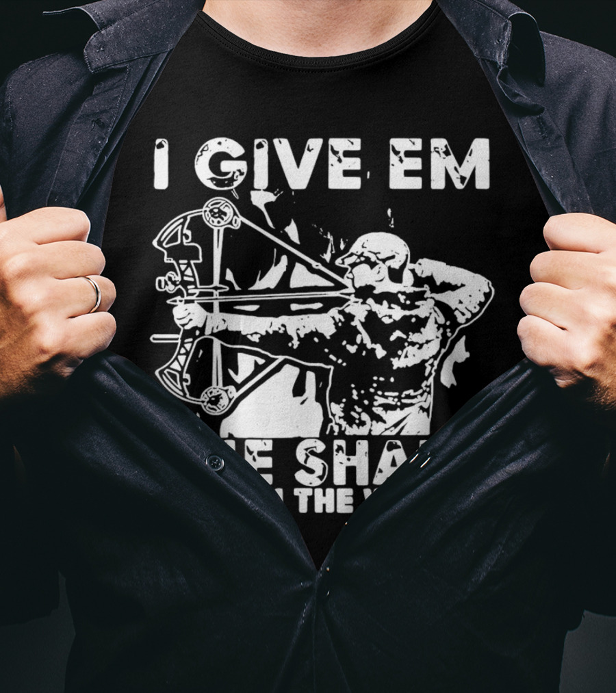 I Give Em The Shaft Deep In The Woods Archery Hunter T-Shirt