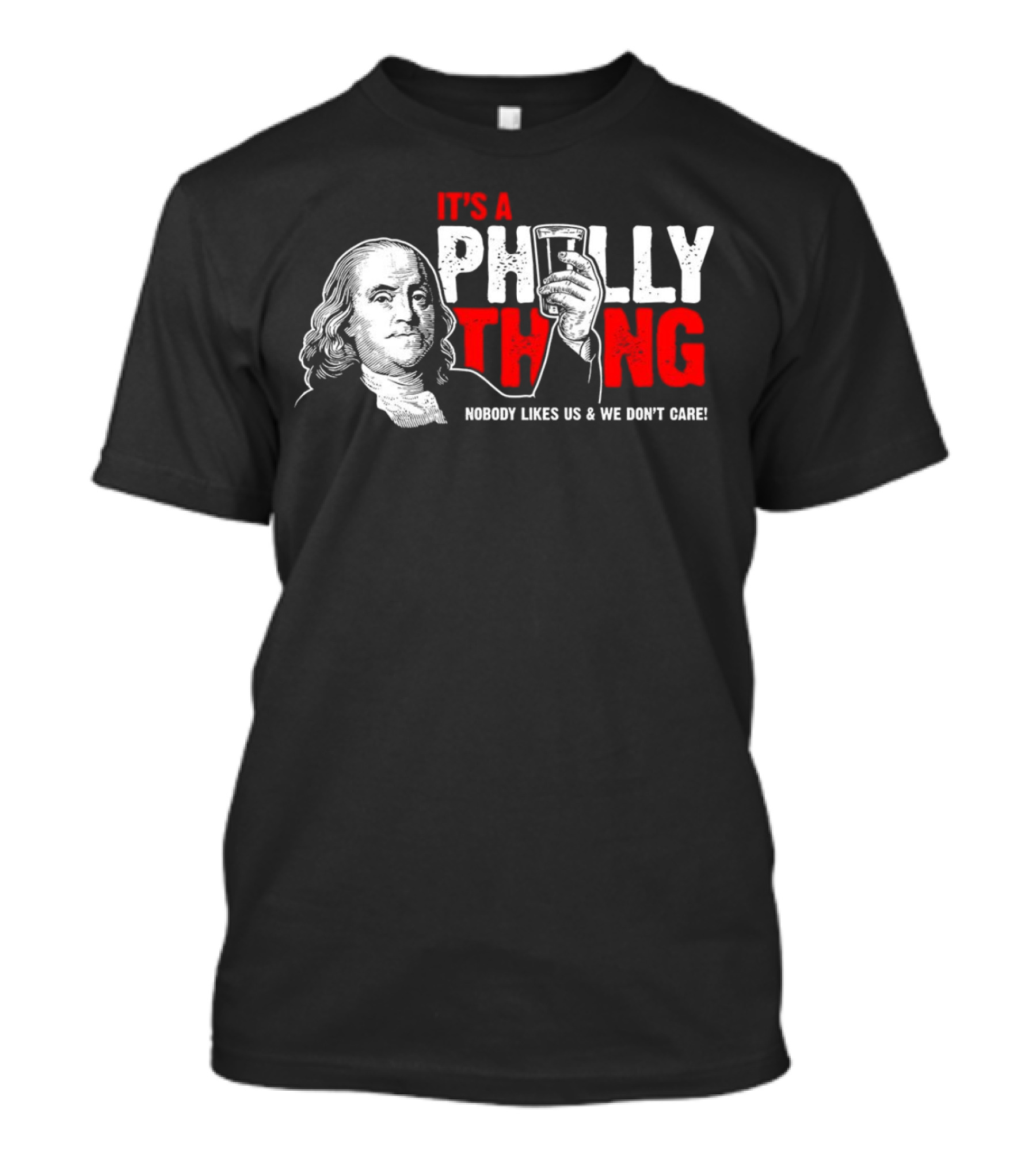 It's A Philly Thing Nobody Likes Us And We Don't Care Benjamin Franklin With Beer T-Shirt