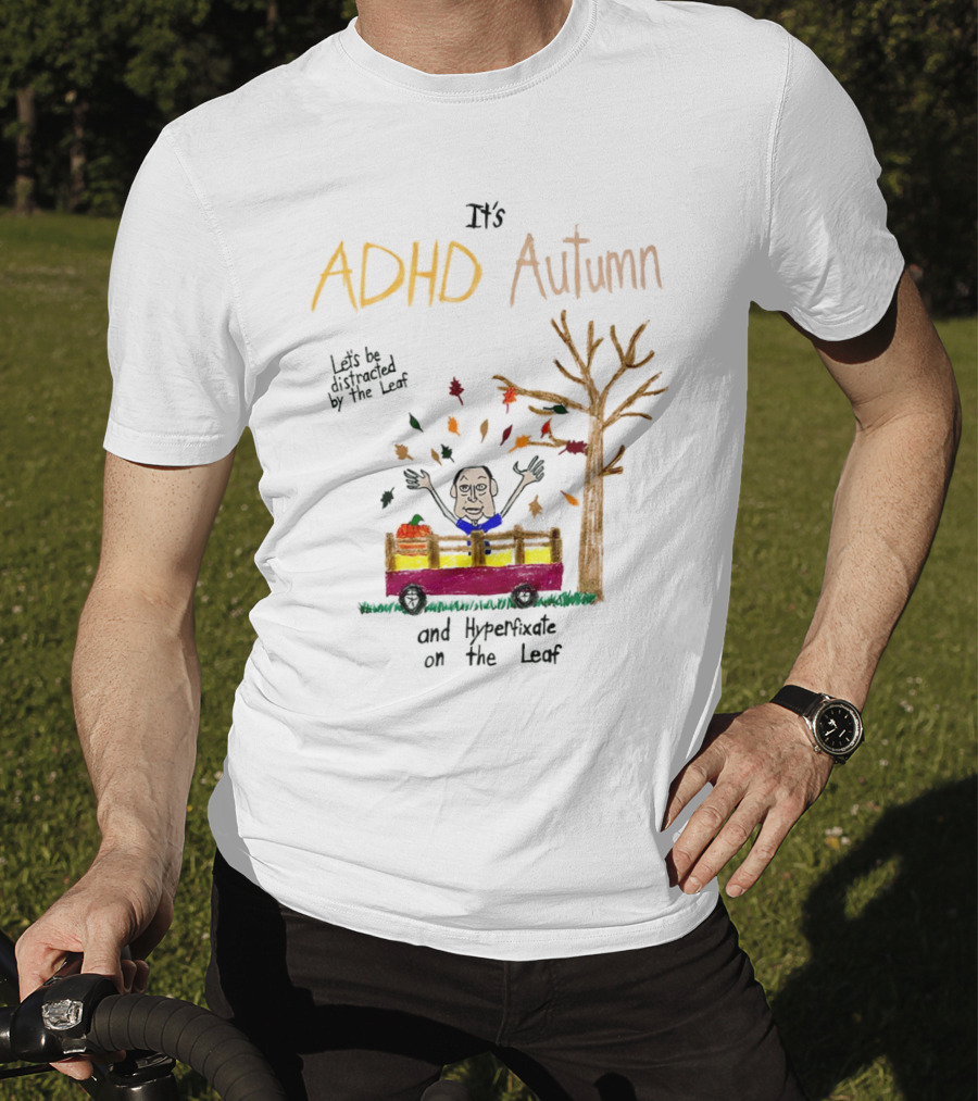 It’s ADHD Autumn Let’s Be Distracted By The Leaf And Hyperfixate On The Leaf With Tree And Falling Leaves In Cart T-Shirt