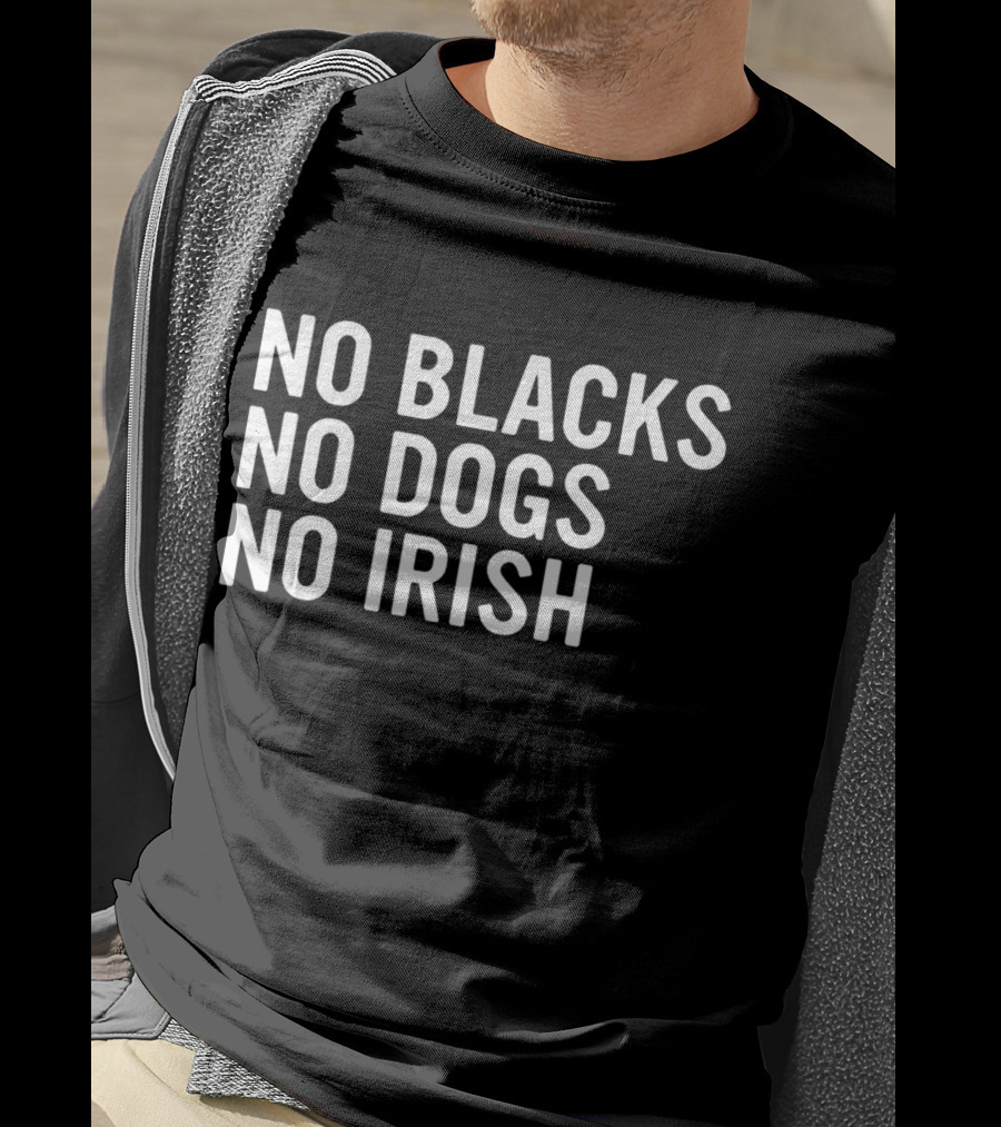 No Blacks No Dogs No Irish Nice T-Shirt
