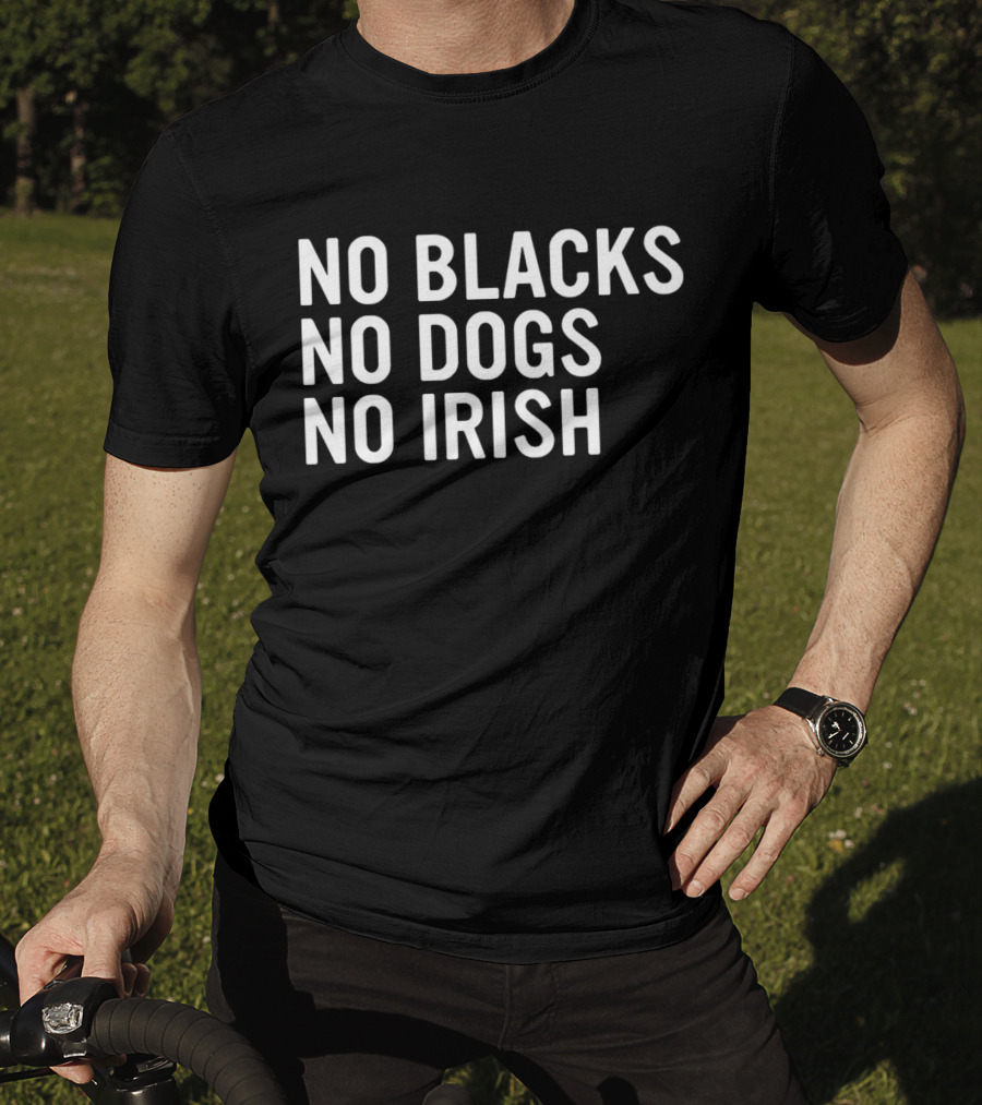 No Blacks No Dogs No Irish Nice T-Shirt