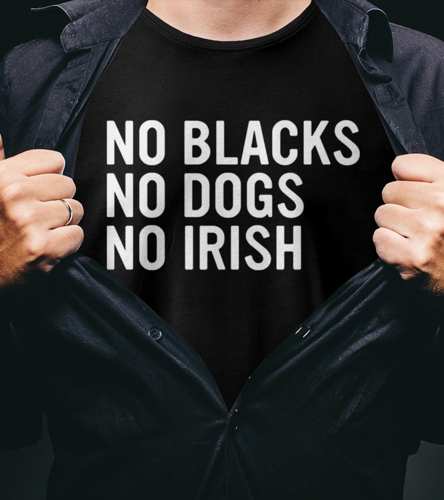 No Blacks No Dogs No Irish Nice T-Shirt