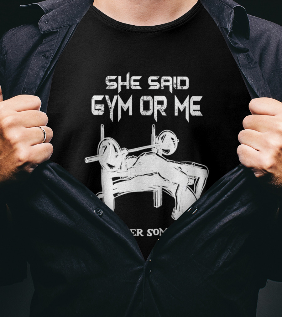 She Said Gym Or Me I Miss Her Sometimes Bench Press Bodybuilding Humor T-Shirt