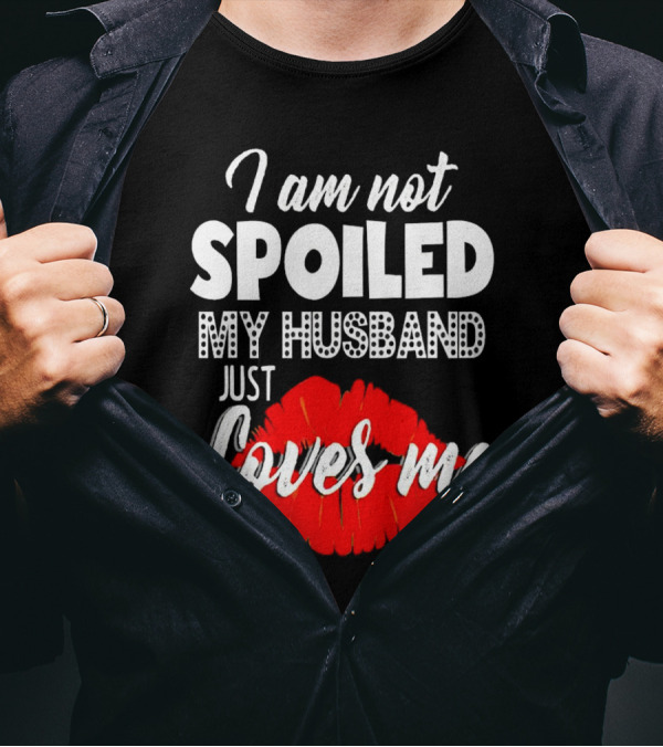 I Am Not Spoiled My Husband Just Loves Me With Red Lips T-Shirt