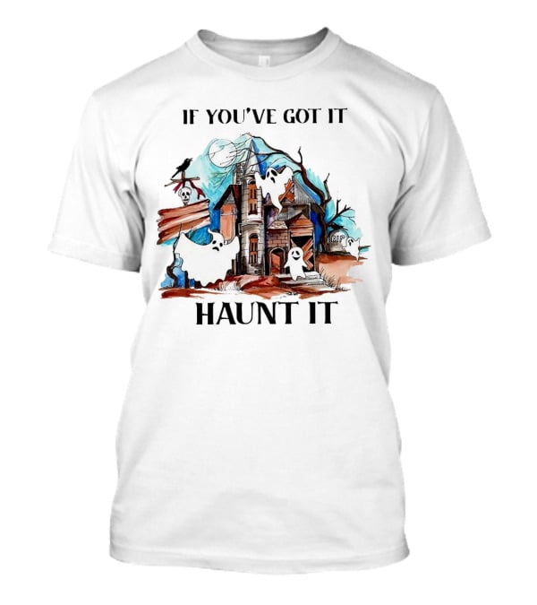 If You've Got It Haunt It Spooky House Halloween Ghosts And Moon Decor T-Shirt