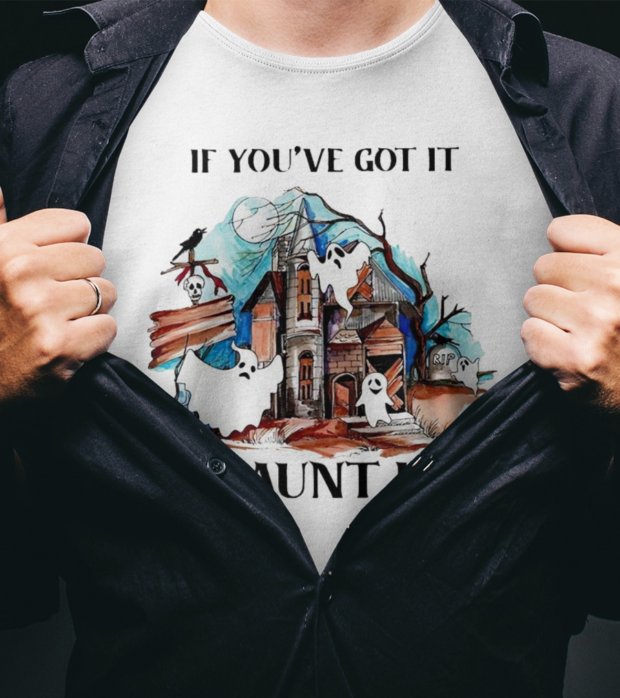 If You've Got It Haunt It Spooky House Halloween Ghosts And Moon Decor T-Shirt