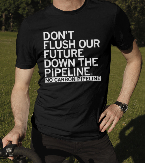 DON’T FLUSH OUR FUTURE DOWN THE PIPELINE NO CARBON PIPELINE T-Shirt