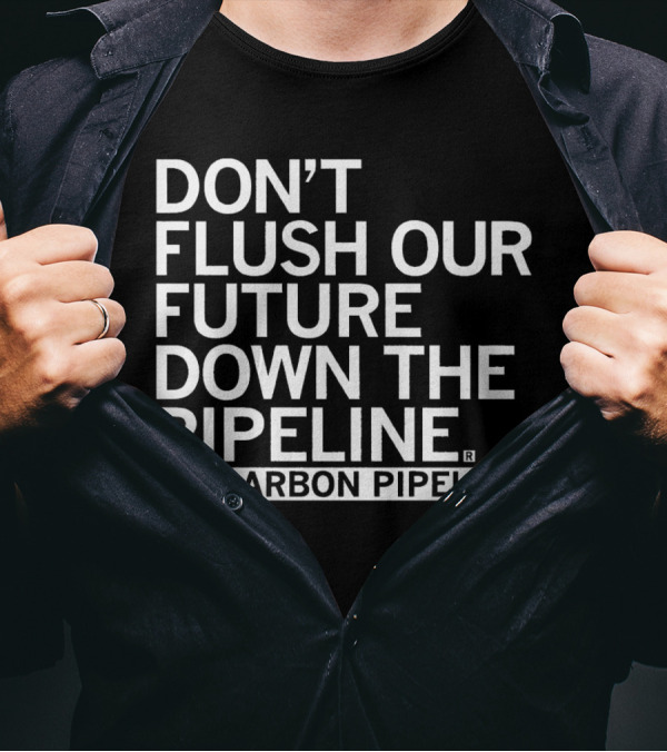 DON’T FLUSH OUR FUTURE DOWN THE PIPELINE NO CARBON PIPELINE T-Shirt