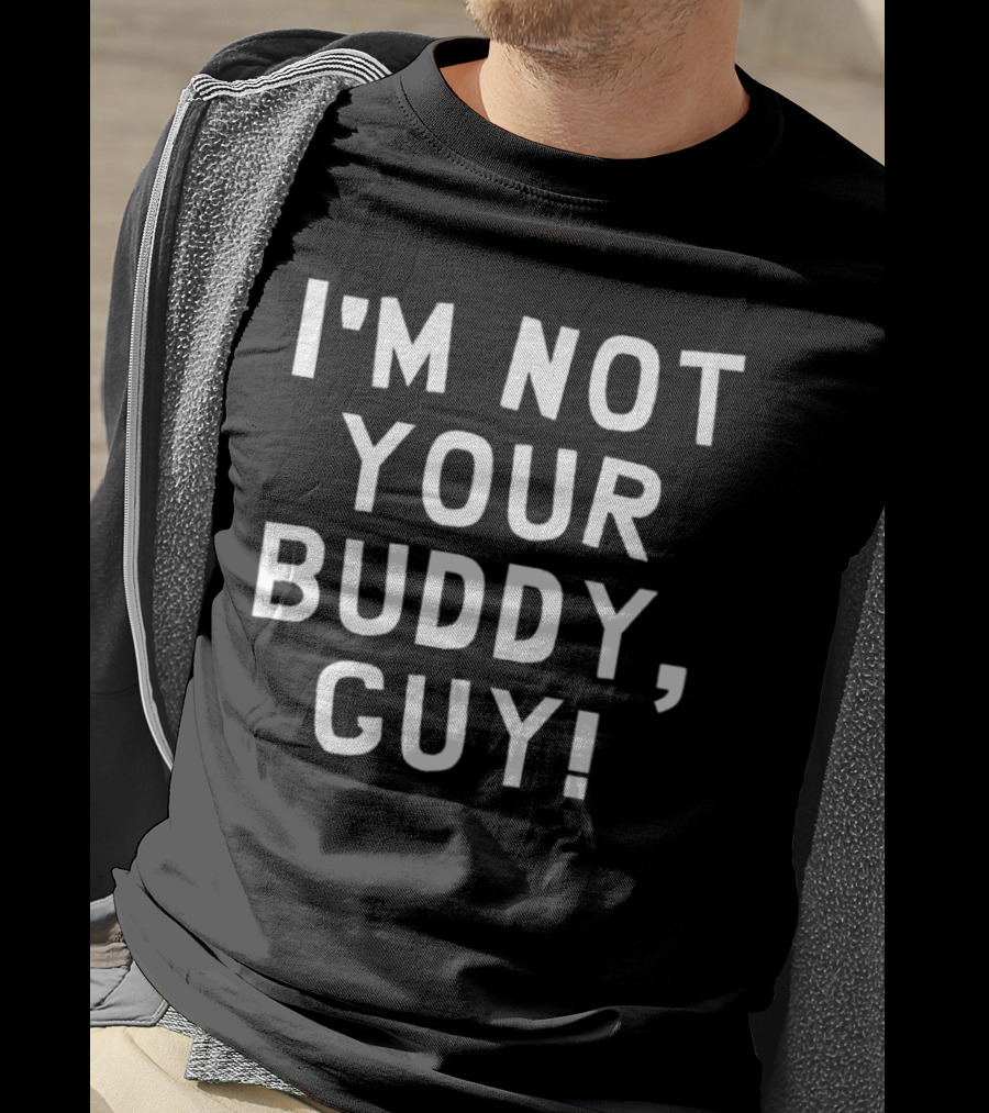 I’m Not Your Buddy Guy T-Shirt