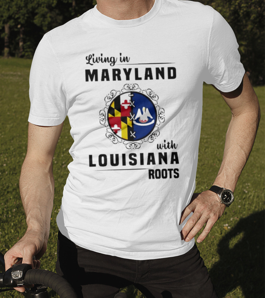 Living In Maryland With Louisiana Roots Maryland Flag Louisiana Seal T-Shirt