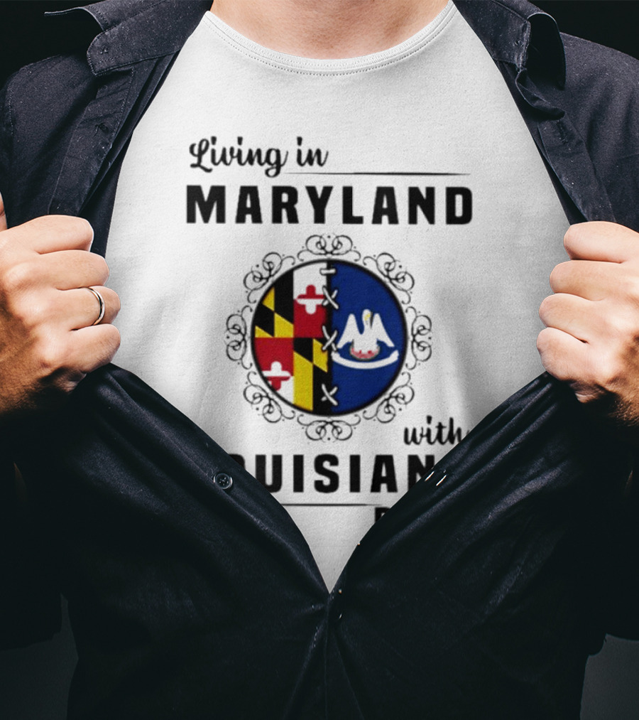 Living In Maryland With Louisiana Roots Maryland Flag Louisiana Seal T-Shirt