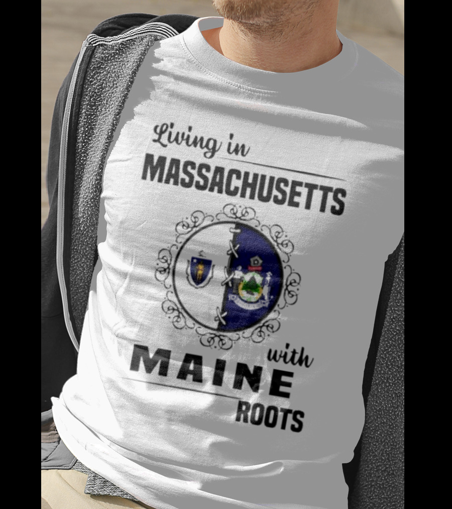 Living In Massachusetts With Maine Roots Featuring State Flags Emblem T-Shirt