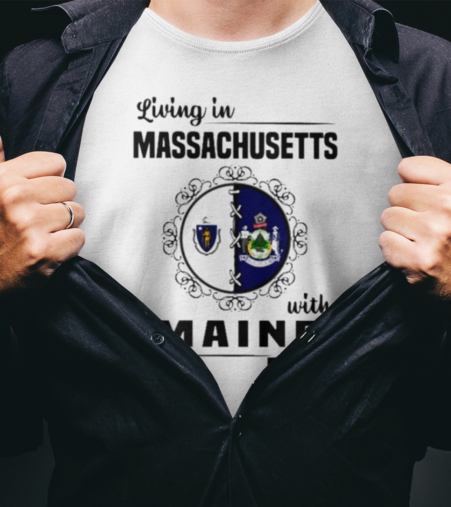 Living In Massachusetts With Maine Roots Featuring State Flags Emblem T-Shirt