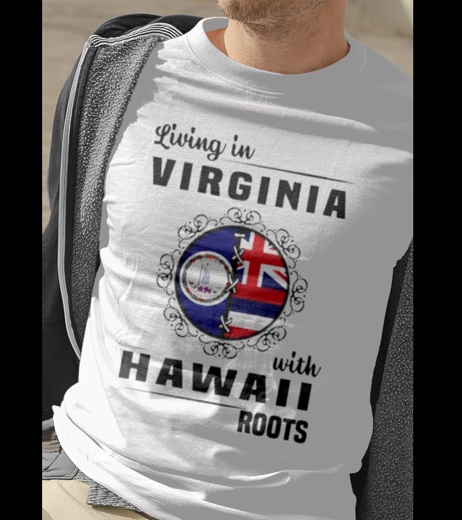 Living In Virginia Embracing Hawaii Roots Flag Connection T-Shirt