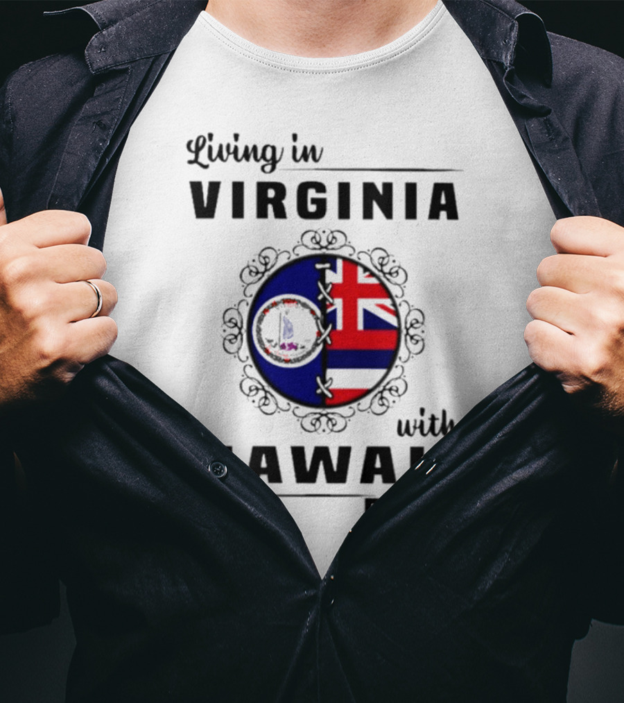 Living In Virginia Embracing Hawaii Roots Flag Connection T-Shirt