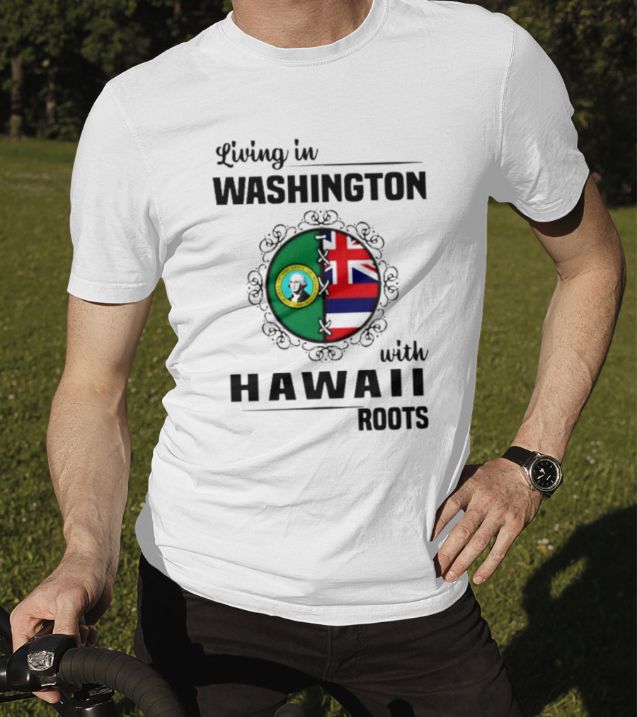 Living In Washington With Hawaii Roots State Seal And Hawaiian Flag Fusion T-Shirt