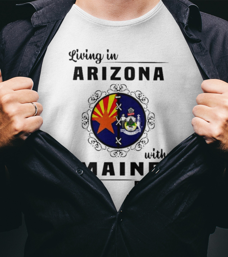 Living In Arizona With Maine Roots State Flag Fusion T-Shirt