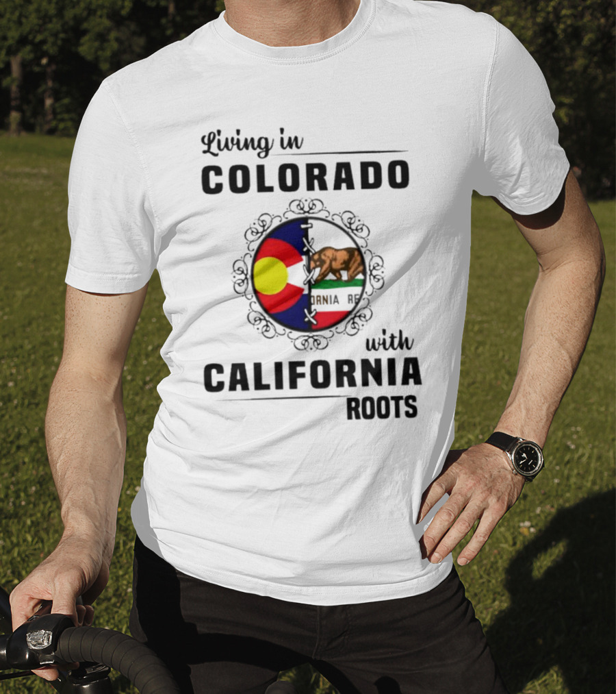 Living In Colorado With California Roots Colorado Flag Bear California Republic T-Shirt