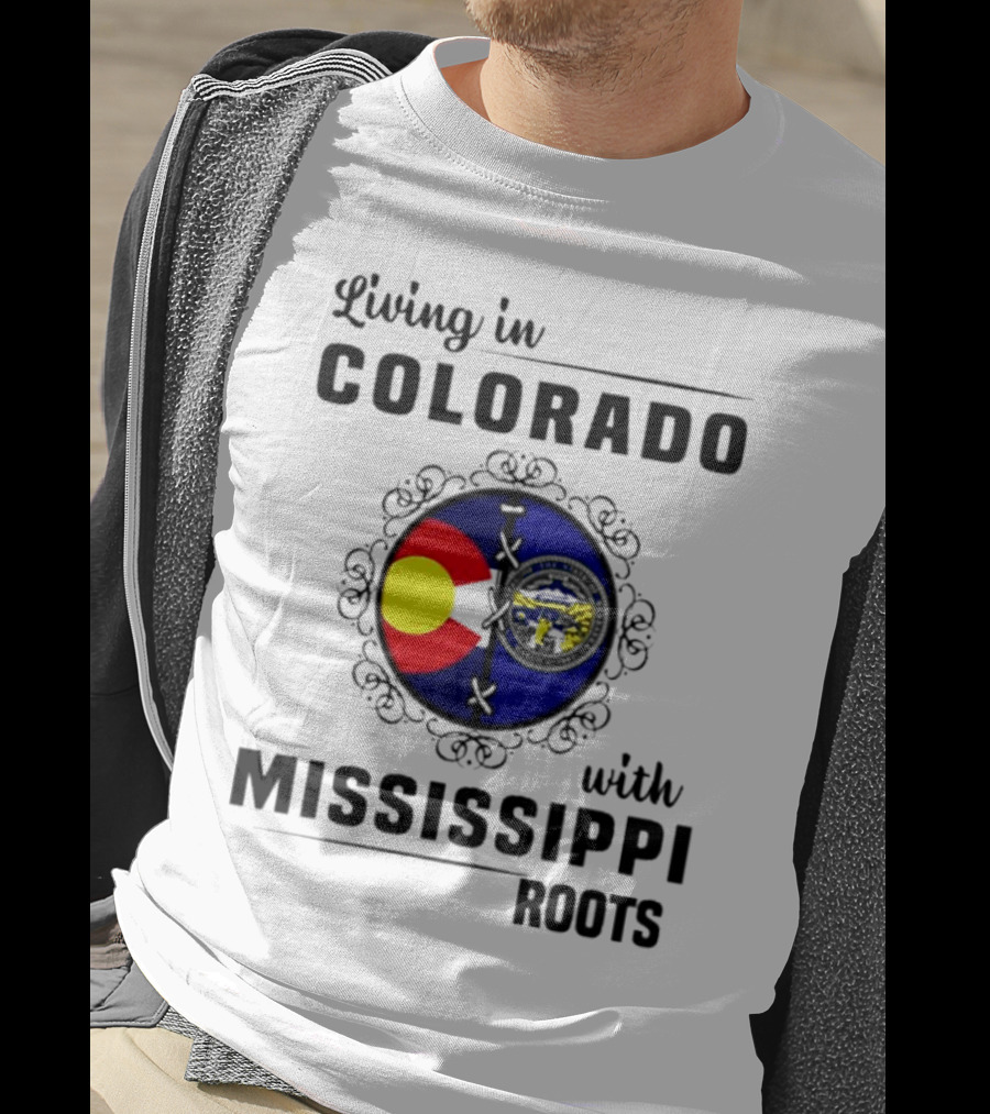 Living In Colorado With Mississippi Roots Colorado Flag And Mississippi State Seal T-Shirt