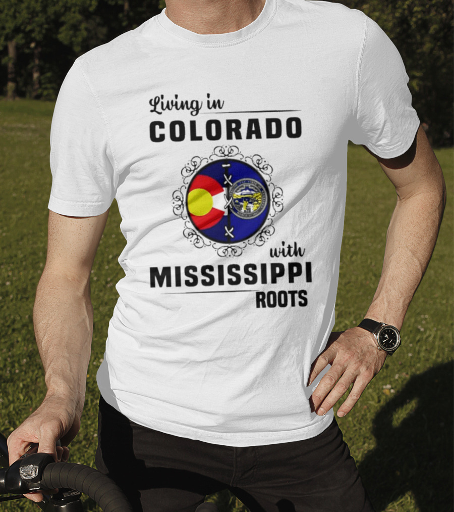 Living In Colorado With Mississippi Roots Colorado Flag And Mississippi State Seal T-Shirt