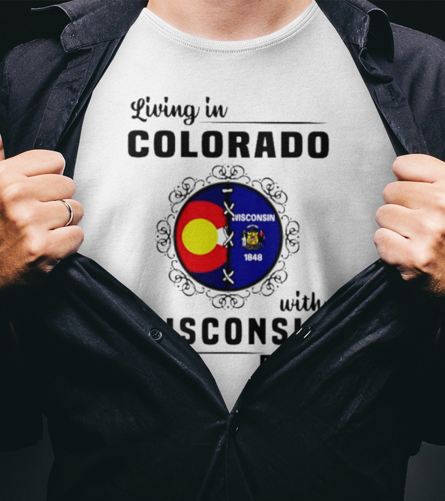 Living In Colorado With Wisconsin Roots Colorado Flag Wisconsin State Seal T-Shirt