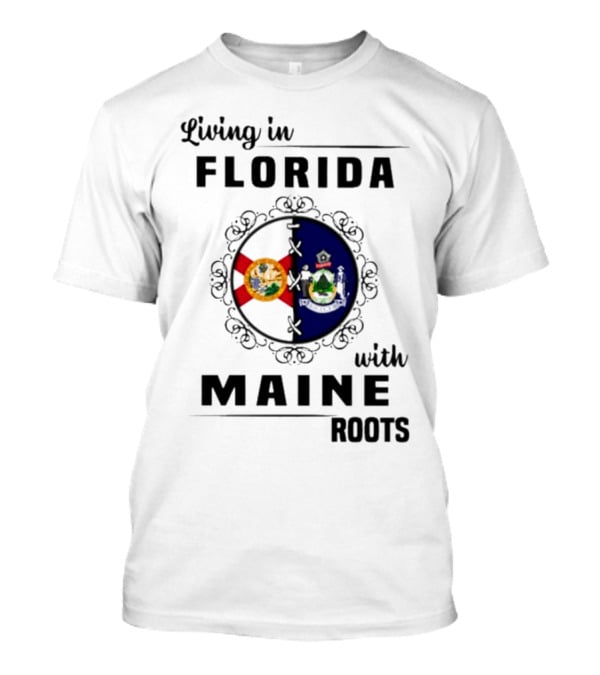 Living In Florida With Maine Roots Florida Maine Flags T-Shirt