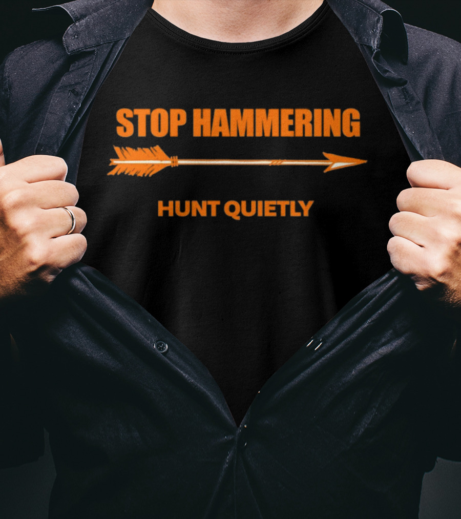 Stop Hammering Hunt Quietly Arrow T-Shirt