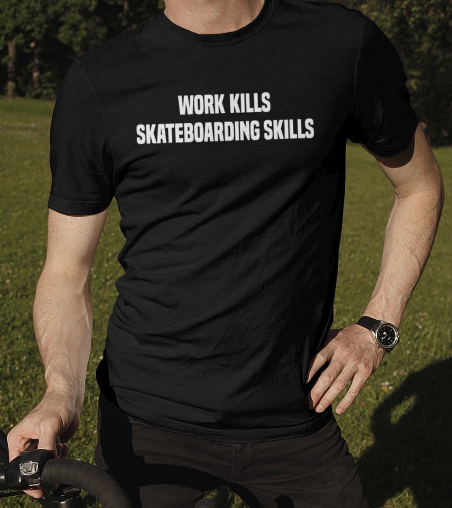 Work Kills Skateboarding Skills T-Shirt