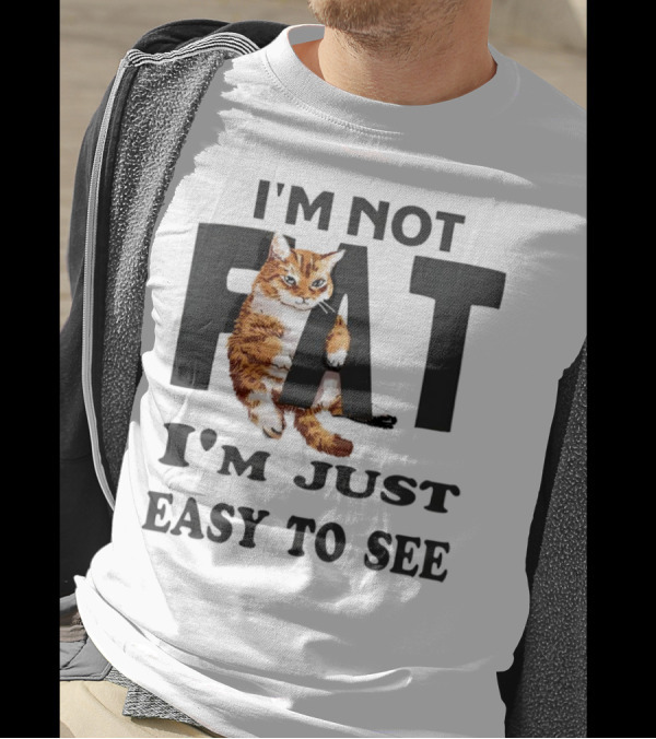 I'm Not Fat Cat I'm Just Easy To See T-Shirt