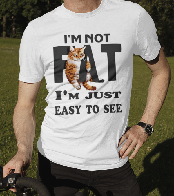 I'm Not Fat Cat I'm Just Easy To See T-Shirt