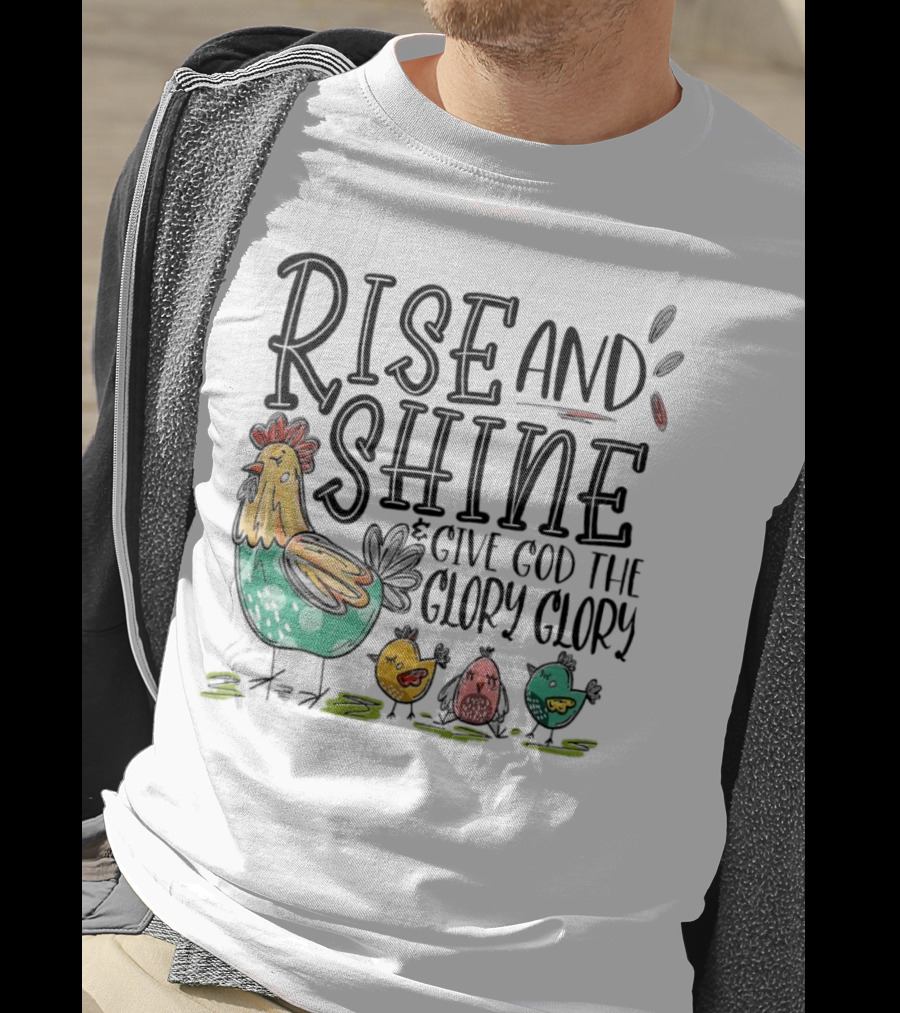 Rise And Shine Give God The Glory Glory Chicken And Chicks T-Shirt